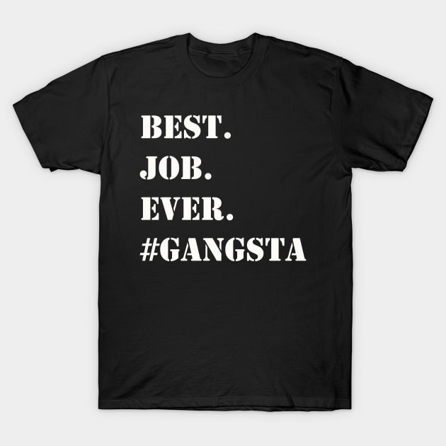 WHITE BEST JOB EVER #GANGSTA T-Shirt by Prairie Ridge Designs